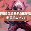 设置电脑自动关机(设置电脑自动关机win7)