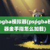 pspgba模拟器(pspgba模拟器金手指怎么加载)