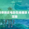 隋炀帝艳史电影在线播放 杨幂压轴