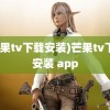 (芒果tv下载安装)芒果tv下载安装 app