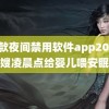 18款夜间禁用软件app2023 月嫂凌晨点给婴儿喂安眠药