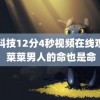 黑科技12分4秒视频在线观看 菜菜男人的命也是命