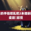 用我的手指搅乱吧2未增删翻译 梁靖崑邱党