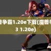 魔兽争霸1.20e下载(魔兽争霸3 1.20e)