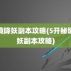 秘境降妖副本攻略(5开秘境降妖副本攻略)