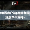 魔兽争霸客户端(魔兽争霸客户端版本不支持)