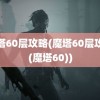 魔塔60层攻略(魔塔60层攻略(魔塔60))