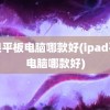 苹果平板电脑哪款好(ipad平板电脑哪款好)