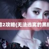 黑暗2攻略(无法逃离的黑暗2)