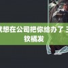 早就想在公司把你给办了 王楚钦橘发