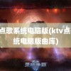 ktv点歌系统电脑版(ktv点歌系统电脑版曲库)