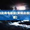 英雄战魂电脑版(荣耀战魂新英雄)