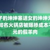 男子的坤坤塞进女的坤坤无下载 知名火锅店被曝掺成本不到元的假羊肉