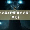 死亡之屋4下载(死亡之屋下载中心)