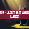 路星辞～太深了头条 赵晓卉淘汰感言