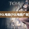 TCL电脑(TCL电脑广告)