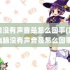 电脑没有声音是怎么回事(耳机电脑没有声音是怎么回事)