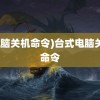 (电脑关机命令)台式电脑关机命令