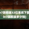 win7旗舰版32位系统下载(win7旗舰版多少钱)