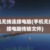 手机无线连接电脑(手机无线连接电脑传输文件)