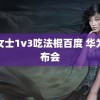 程女士1v3吃法棍百度 华为发布会