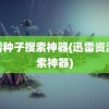 迅雷种子搜索神器(迅雷资源搜索神器)