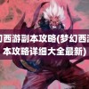 梦幻西游副本攻略(梦幻西游副本攻略详细大全最新)