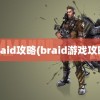 braid攻略(braid游戏攻略)