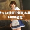 (百度mp3批量下载器)车载u盘10000首歌