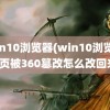 win10浏览器(win10浏览器主页被360篡改怎么改回来)