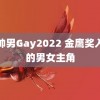 警帅男Gay2022 金鹰奖入围的男女主角