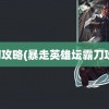 霸刀攻略(暴走英雄坛霸刀攻略)