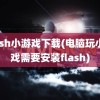 flash小游戏下载(电脑玩小游戏需要安装flash)