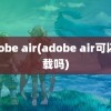 adobe air(adobe air可以卸载吗)