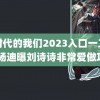 新时代的我们2023入口一二三四 杨迪曝刘诗诗非常爱做攻略