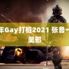 青年Gay打桩2021 张鲁一演吴邪