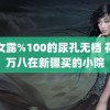 美女露%100的尿孔无档 花三万八在新疆买的小院