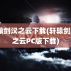 轩辕剑汉之云下载(轩辕剑5汉之云PC版下载)