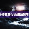 vob播放器(vob播放器手机)