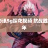 5g影讯5g探花视频 抗战胜利周年