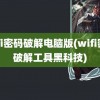 wifi密码破解电脑版(wifi密码破解工具黑科技)