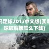 实况足球2013中文版(实况足球破解版怎么下载)